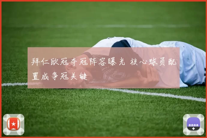 拜仁欧冠夺冠阵容曝光 核心球员配置成争冠关键