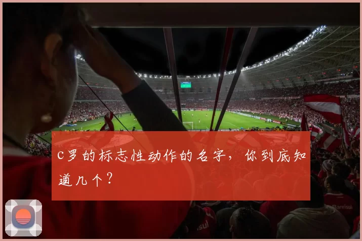 c罗的标志性动作的名字，你到底知道几个？