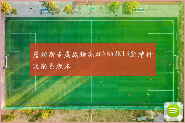 詹姆斯专属战靴亮相NBA2K13新增科比配色版本