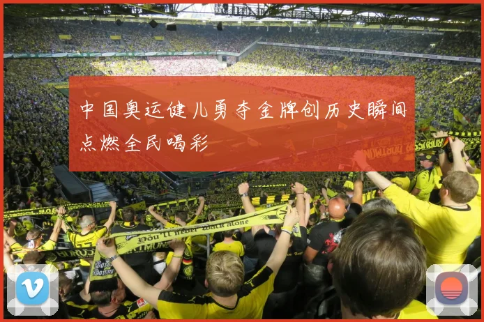 中国奥运健儿勇夺金牌创历史瞬间点燃全民喝彩