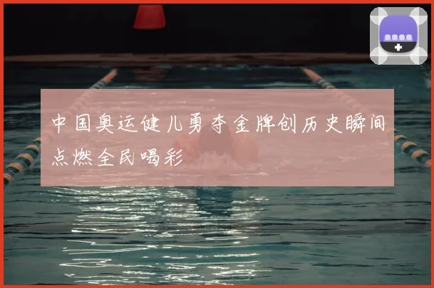 中国奥运健儿勇夺金牌创历史瞬间点燃全民喝彩